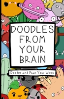 Doodles From Your Brain: Doodle and Plan Your Week 1073684016 Book Cover