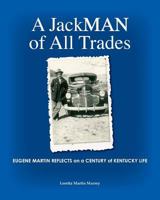 A JackMAN of All Trades: Eugene Martin Reflects on a Century of Kentucky Life 1523427426 Book Cover