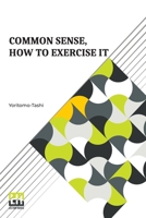 Common Sense, How To Exercise It: Annotated By B. Dangennes Translated By: Mme. Léon J. Berthelot De La Boilevebib 9356144141 Book Cover