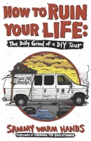 How to Ruin Your Life: The Daily Grind of a DIY Tour 0578245574 Book Cover