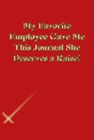 My Favorite Employee Gave Me This Journal She Deserves a Raise!: Lined Journal.Gold letters.Red cover 1673294758 Book Cover