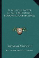Le Mistiche Nozze Di San Francesco E Madonna Povert�: Allegoria Francescana del Secolo XIII, Edita in Un Testo del Trecento (Classic Reprint) 1019176083 Book Cover