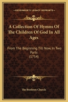 A Collection Of Hymns Of The Children Of God In All Ages: From The Beginning Till Now, In Two Parts 1164519999 Book Cover