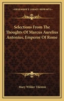 Selections From the Thoughts of Marcus Aurelius Antonius, Emperor of Rome 1432544985 Book Cover