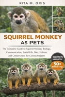 SQUIRREL MONKEY AS PETS: The Complete Guide to Squirrel Monkey Biology, Communication, Social Life, Diet, Habitat, and Conservation for Curious Readers B0GJQTH2BW Book Cover