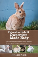 Palomino Rabbit Ownership Made Easy: The Complete Handbook For Training, Bonding, Grooming and Raising a Happy And Healthy Pet (The Rabbit Encyclopedia) B0F6XJ63PX Book Cover