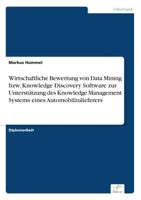 Wirtschaftliche Bewertung Von Data Mining Bzw. Knowledge Discovery Software Zur Unterstutzung Des Knowledge Management Systems Eines Automobilzulieferers 3838674332 Book Cover