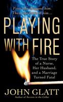 Playing With Fire: The True Story of a Nurse, Her Husband, and a Marriage Turned Fatal 0312365179 Book Cover