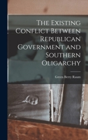 The Existing Conflict Between Republican Government and Southern Oligarchy 1017585466 Book Cover