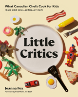 Little Critics: What Canadian Chefs Cook for Kids 0525611509 Book Cover