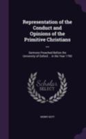 Representation of the Conduct and Opinions of the Primitive Christians ...: Sermons Preached Before the University of Oxford ... in the Year 1790 1377868028 Book Cover