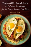 Taco-riffic Breakfasts: 103 Delicious Taco Recipes for the Perfect Start to Your Day! B0BYR5HQ71 Book Cover