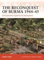 The Reconquest of Burma 1944–45: From Operation Capital to the Sittang Bend 1472854063 Book Cover