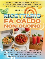 RICETTARIO FA CALDO, NON CUCINO!: Insalate, cous cous, bruschette, carpacci, dolci, salse fredde per l’estate e Cocktail. Tutto pronto in pochi ... ispirate alla Sicilia. (Italian Edition) B0FQJJQB82 Book Cover