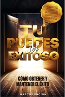 Tu Puedes Ser Exitoso: Como obtener y mantener el éxito B0CDNKPRB2 Book Cover