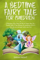 A BEDTIME FAIRY TALE FOR CHILDREN: A Collections of fun Stories for Kids to Prepare them for a Peaceful Night of Sleep, following the adventurous life of a fairy who can make your wishes come true B0851MHVGM Book Cover