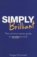 Simply Brilliant: The common-sense guide to success at work 0273768085 Book Cover