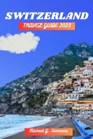 Switzerland Travel Guide 2023: The Ultimate Guide to Travel All Over Switzerland B0C1J56KWL Book Cover