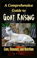 A Comprehensive Guide to Goat Raising: Care, Diseases, and Nutrition B0C9RVM7WQ Book Cover