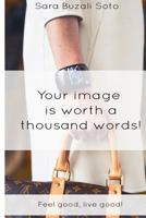 Your image is worth a thousand words!: Feel good, live good! 1723918571 Book Cover