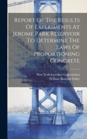 Report Of The Results Of Experiments At Jerome Park Reservoir To Determine The Laws Of Proportioning Concrete... 1021872504 Book Cover