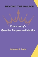 Beyond The Palace: Prince Harry’s Quest for Purpose and Identity B0DQD6MRND Book Cover