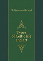 Types of Celtic Life and Art (Classic Reprint) B0BQQBSDC4 Book Cover