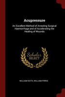 Acupressure: An Excellent Method of Arresting Surgical Haemorrhage and of Accelerating the Healing of Wounds 1017115362 Book Cover