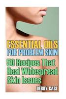Essential Oils for Problem Skin: 50 Recipes That Heal Widespread Skin Issues 1547075422 Book Cover