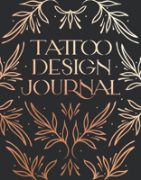 Tattoo Design Journal: A sketchbook with prompts to create tattoo designs and get the best tattoo for you 163217376X Book Cover