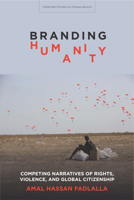 Branding Humanity: Competing Narratives of Rights, Violence, and Global Citizenship 1503607267 Book Cover