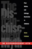 The Disfranchisement Myth: Poor Whites and Suffrage Restriction in Alabama 082033510X Book Cover