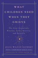 What Children Need When They Grieve: The Four Essentials: Routine, Love, Honesty, and Security 1400051169 Book Cover