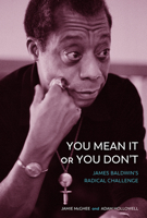 You Mean It or You Don't: James Baldwin's Radical Challenge 1506478948 Book Cover