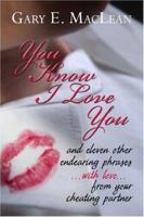 You Know I Love You: and eleven other endearing phraseswith lovefrom your cheating partner 1424145155 Book Cover