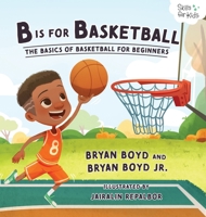 B is for Basketball: The Basics of Basketball for Beginners 1733939059 Book Cover