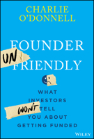 Founder Unfriendly: A No-Nonsense Guide to How Investment Decisions Actually Get Made 1394369875 Book Cover