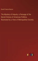 The Mystery of Iniquity: a Passage of the Secret History of American Politics, Illustrated by a View of Metropolitan Society 3368864971 Book Cover
