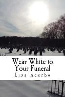 Wear White to Your Funeral 1544810164 Book Cover