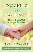Coaching for Caregivers: How to Reach Out Before You Burn Out (Quick Coaching Tips Series: Help When You Need It) 0989062619 Book Cover