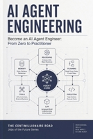 AI Agent Engineering: Become an AI Agent Engineer: From Zero to Practitioner (Jobs of the Future) B0H4QHPY2Q Book Cover