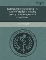 Defining the Relationship : A study of students writing poetry in a Composition Classroom 1243379642 Book Cover