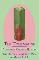 The Tourmaline / The History of Mount Mica of Maine, U.S.A. 1930585918 Book Cover