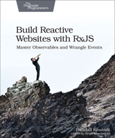 Build Reactive Websites with RxJS: Master Observables and Wrangle Events 1680502956 Book Cover