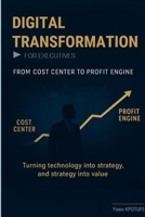 Digital Transformation for Executives: from cost center to profit engine B0FQHG3F4R Book Cover