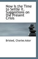 Now Is the Time to Settle It: Suggestions on the present crisis 3348066654 Book Cover