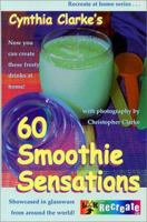 Cynthia Clarke's 60 Smoothie Sensations (Recreate at Home Series) 0966609107 Book Cover