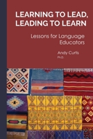 Learning to Lead, Leading to Learn: Lessons for Language Educators (Leadership) B0H1WXHCL1 Book Cover