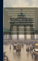 Einhundertundfünfzig Jahre Des Königlich Preussischen Dragoner-Regiments Prinz Albrecht Von Preussen (Litthauischn) Nr. 1 Seit Seiner Errichtung Am 1. ... Der Ausgabe Vom Jahre 1867 1020327235 Book Cover