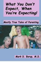 What You Don't Expect, When You're Expecting!: Mostly True Tales Of Parenting 148020983X Book Cover